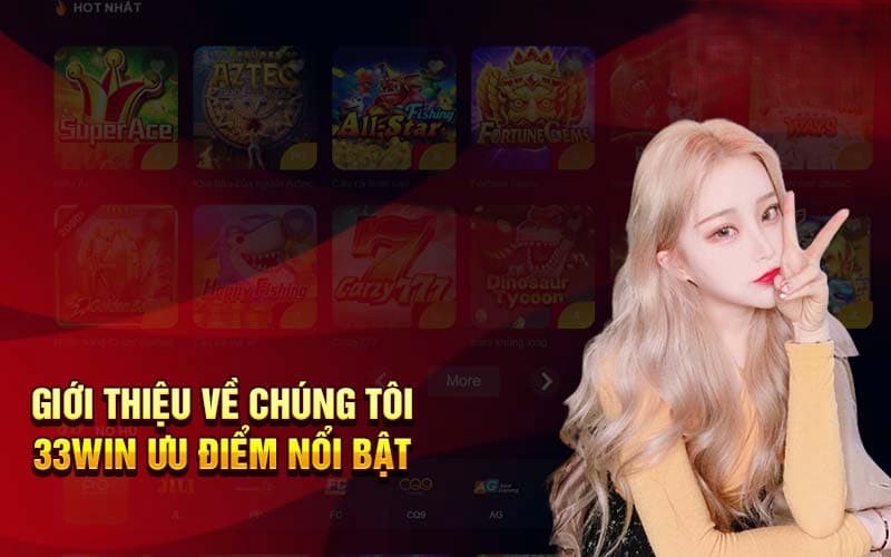 Về chúng tôi 33Win: Thương hiệu uy tín số 1 châu Á 2 Giới thiệu nhà cái với các ưu điểm nổi bật